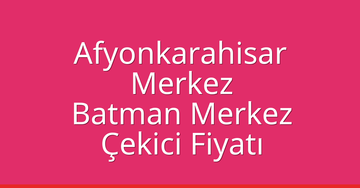 Afyonkarahisar Merkez Çekici Fiyatı – Batman Merkez Oto Kurtarıcı Ücreti
