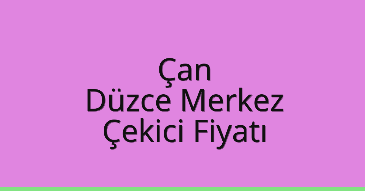 Çan Çekici Fiyatı – Düzce Merkez Oto Kurtarıcı Ücreti