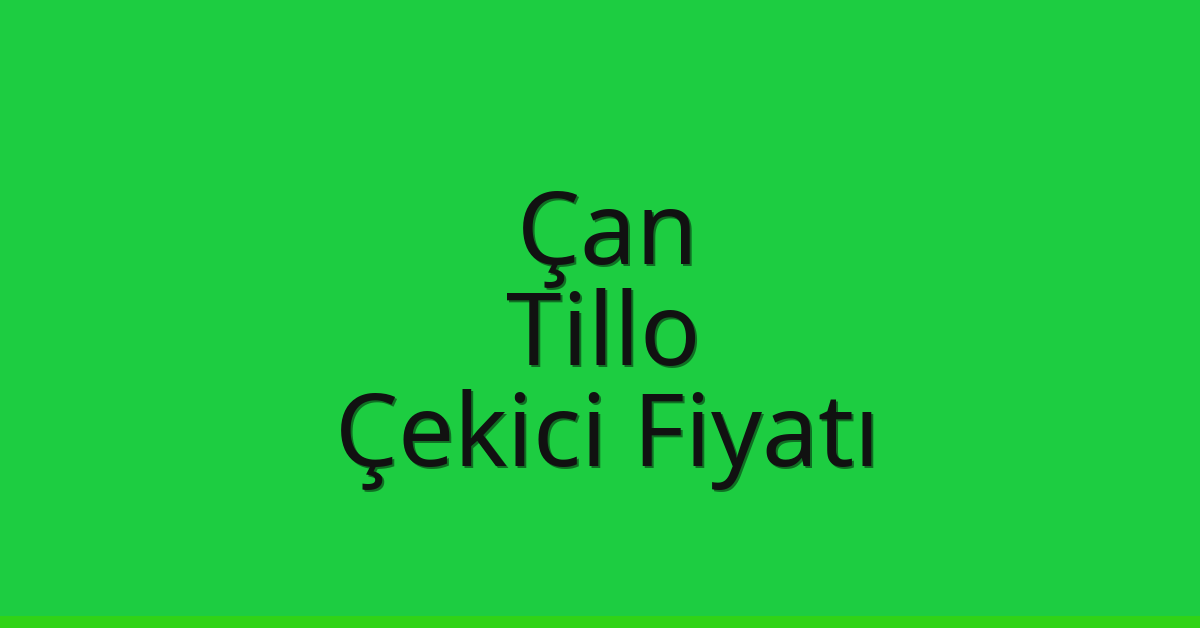 Çan Çekici Fiyatı – Tillo Oto Kurtarıcı Ücreti