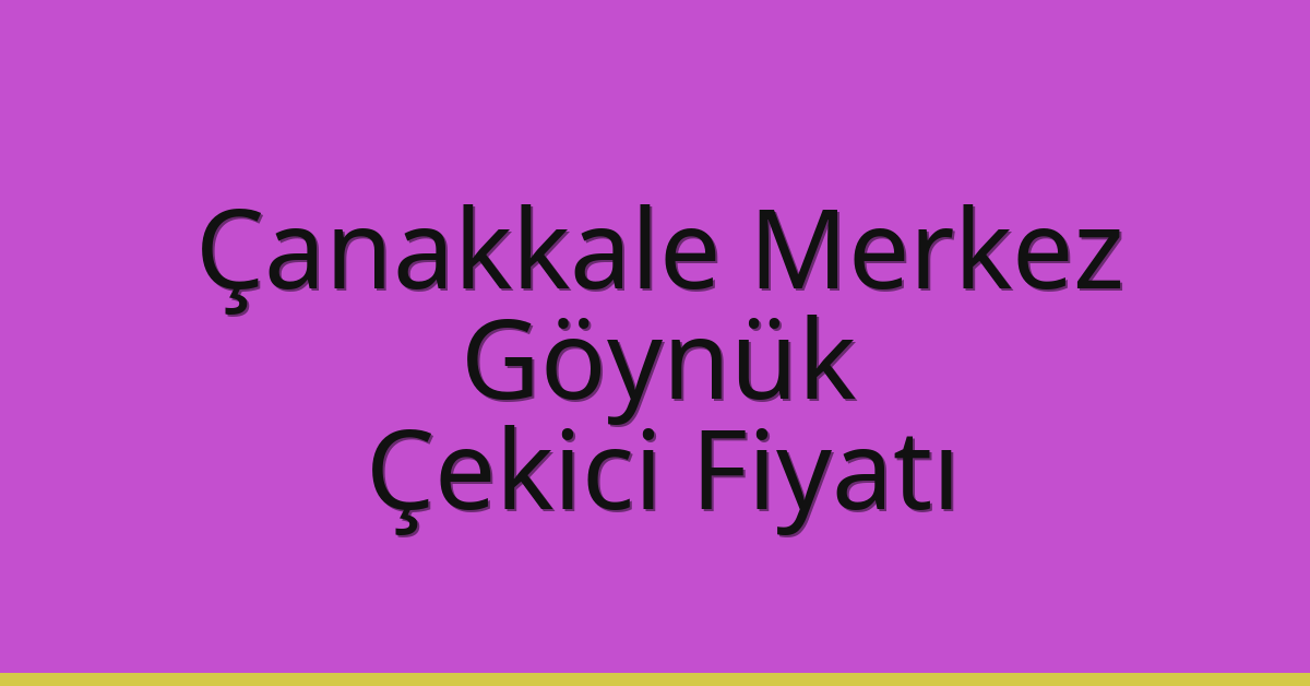 Çanakkale Merkez Çekici Fiyatı – Göynük Oto Kurtarıcı Ücreti