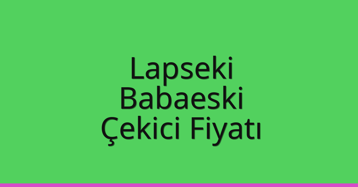 Lapseki Çekici Fiyatı – Babaeski Oto Kurtarıcı Ücreti