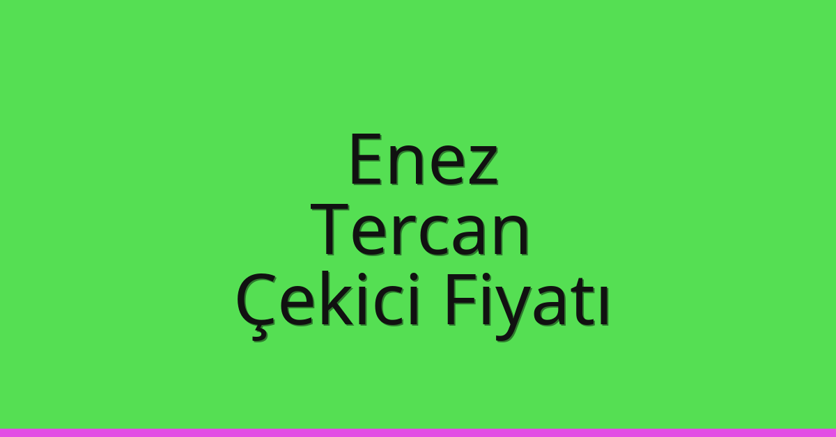 Enez Çekici Fiyatı – Tercan Oto Kurtarıcı Ücreti