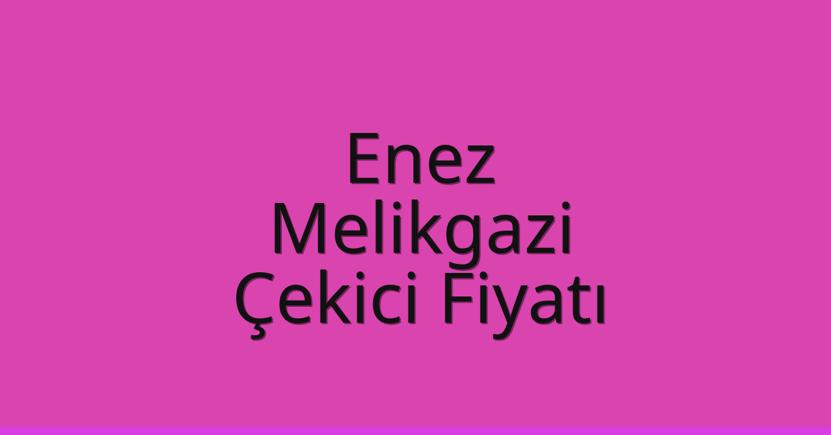 Enez Çekici Fiyatı – Melikgazi Oto Kurtarıcı Ücreti