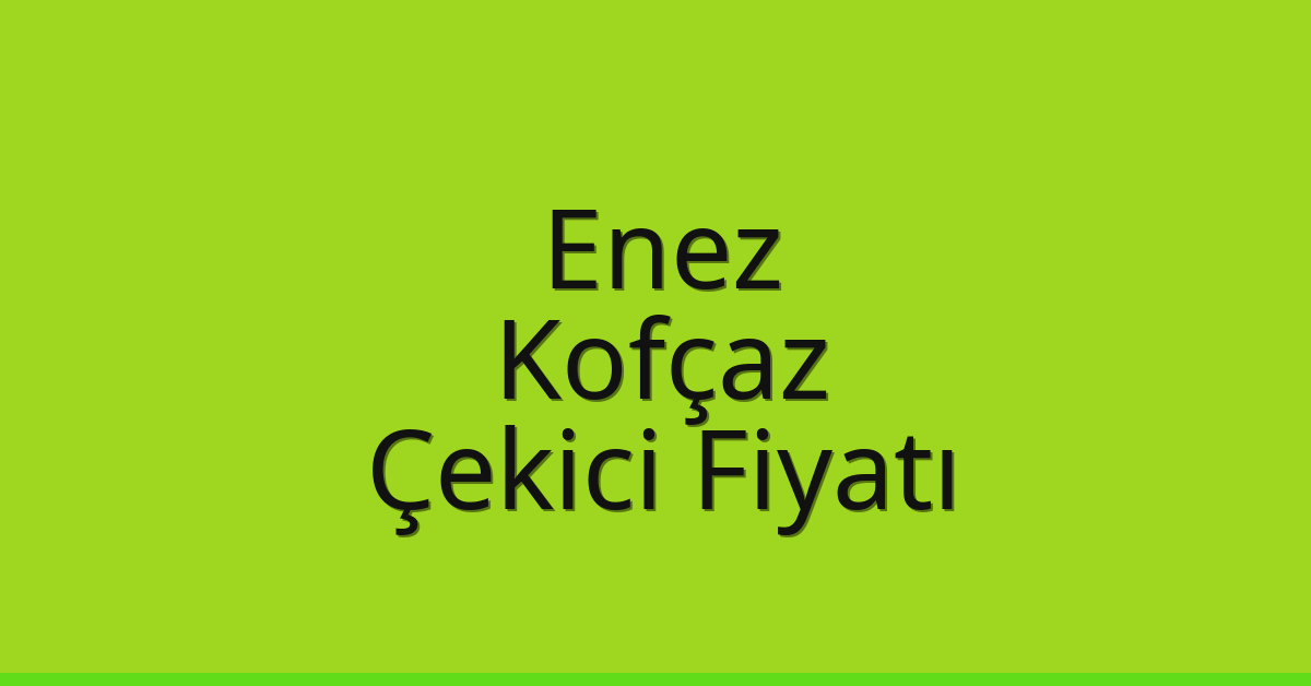 Enez Çekici Fiyatı – Kofçaz Oto Kurtarıcı Ücreti