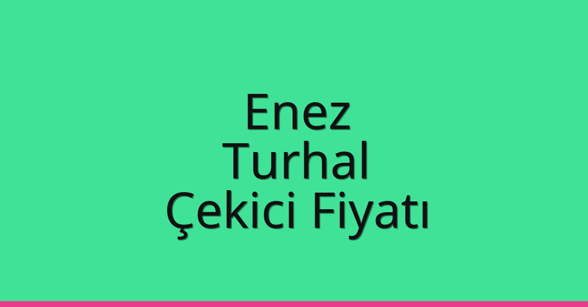 Enez Çekici Fiyatı – Turhal Oto Kurtarıcı Ücreti