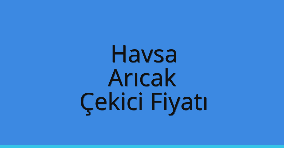 Havsa Çekici Fiyatı – Arıcak Oto Kurtarıcı Ücreti