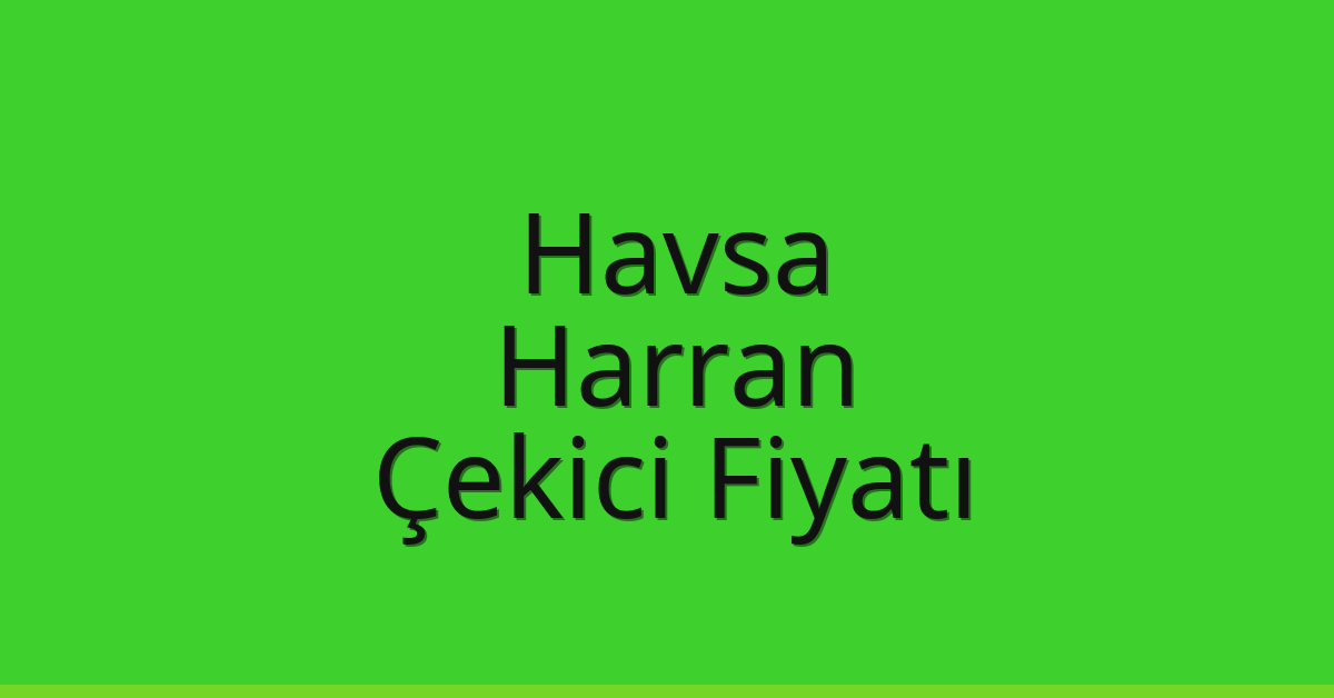 Havsa Çekici Fiyatı – Harran Oto Kurtarıcı Ücreti