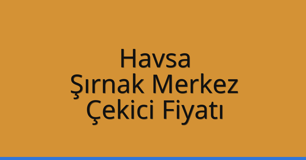 Havsa Çekici Fiyatı – Şırnak Merkez Oto Kurtarıcı Ücreti