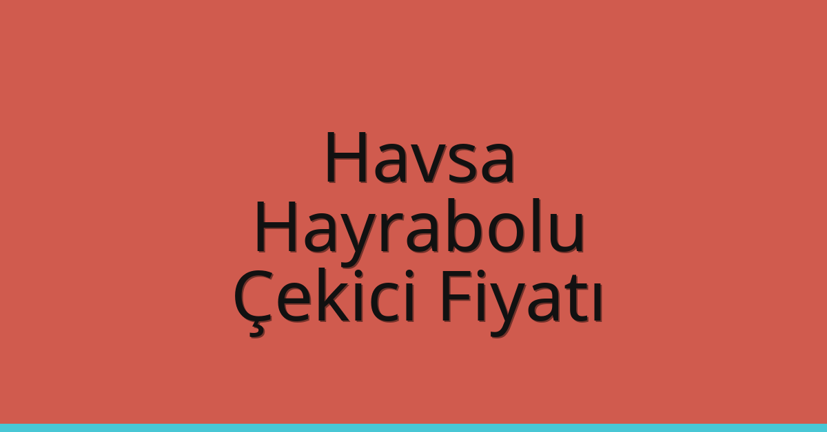 Havsa Çekici Fiyatı – Hayrabolu Oto Kurtarıcı Ücreti