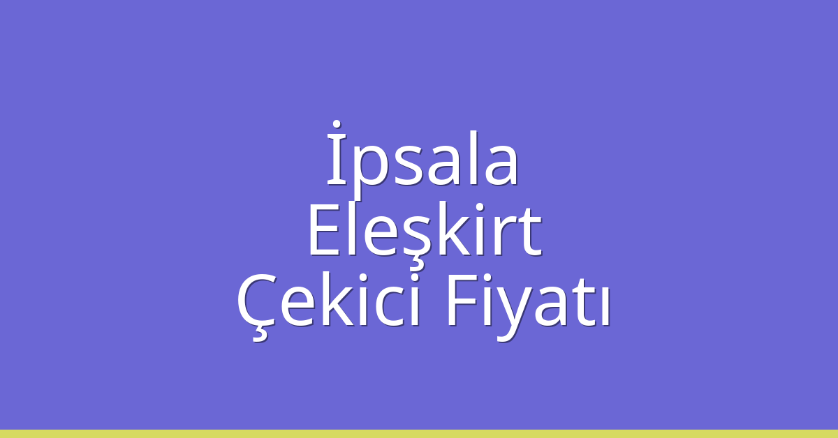 İpsala Çekici Fiyatı – Eleşkirt Oto Kurtarıcı Ücreti