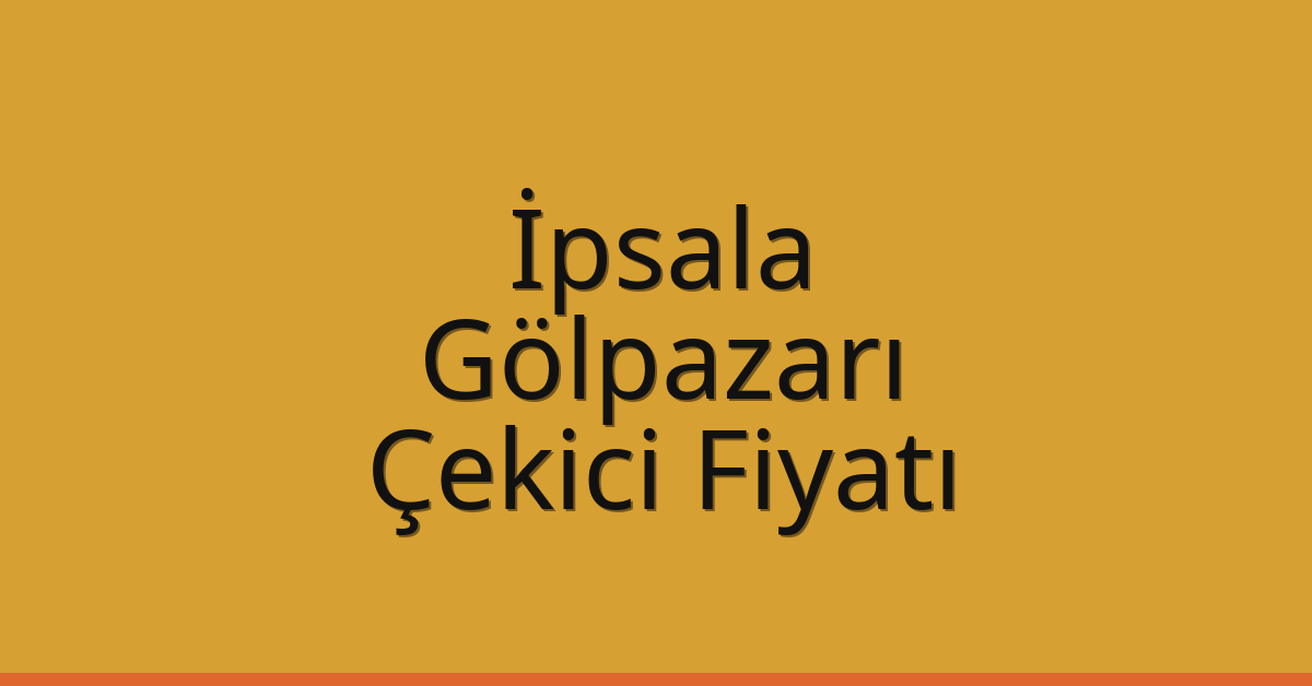 İpsala Çekici Fiyatı – Gölpazarı Oto Kurtarıcı Ücreti