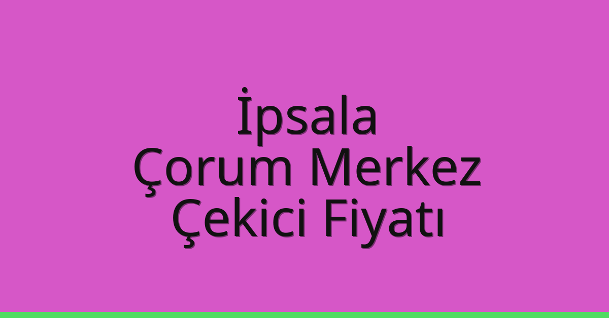 İpsala Çekici Fiyatı – Çorum Merkez Oto Kurtarıcı Ücreti
