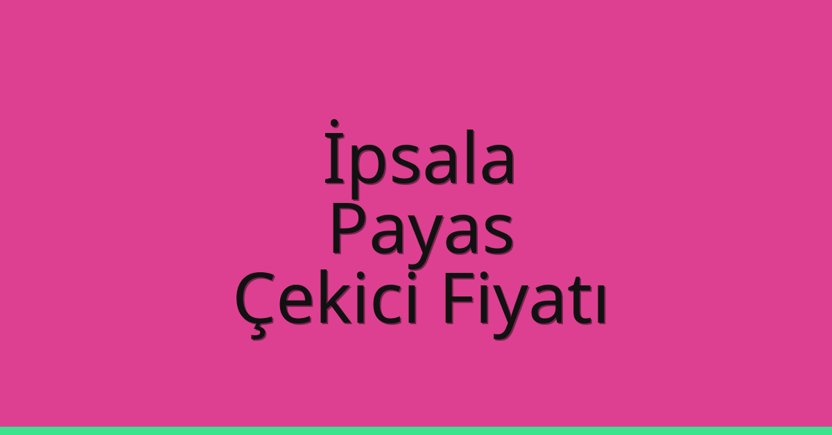 İpsala Çekici Fiyatı – Payas Oto Kurtarıcı Ücreti