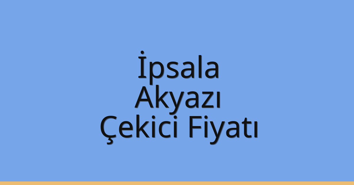 İpsala Çekici Fiyatı – Akyazı Oto Kurtarıcı Ücreti