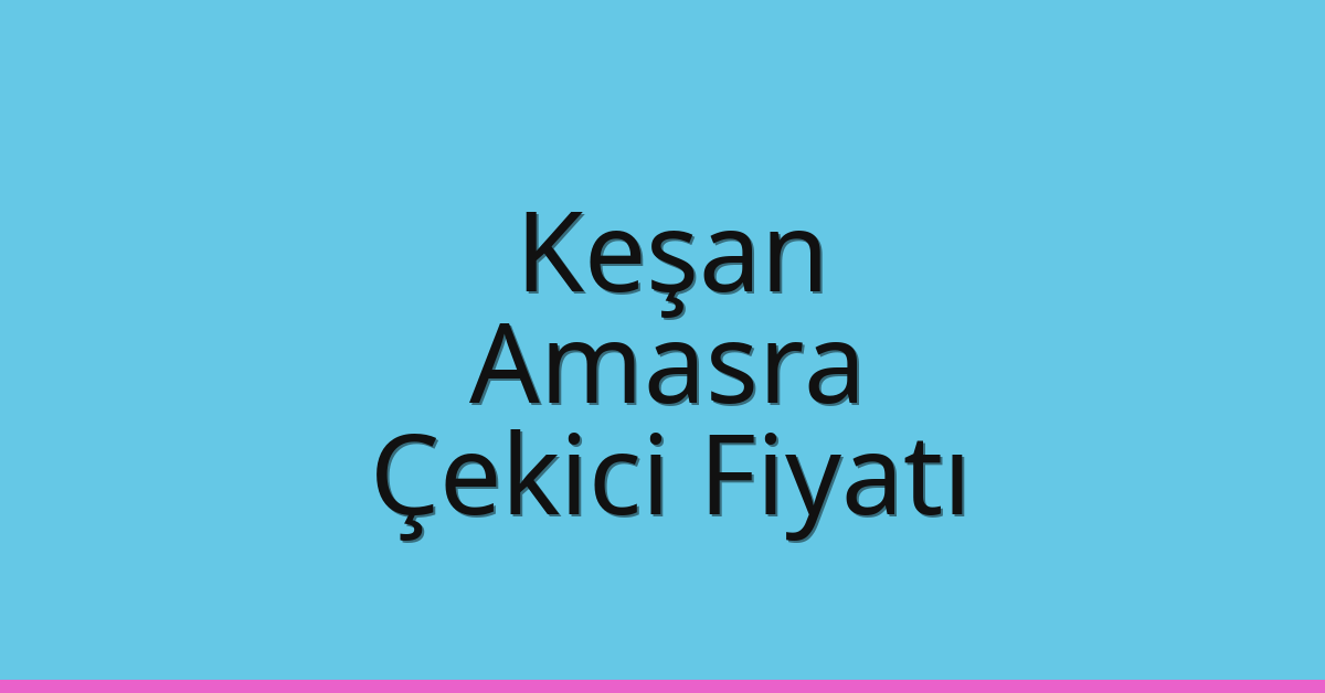 Keşan Çekici Fiyatı – Amasra Oto Kurtarıcı Ücreti