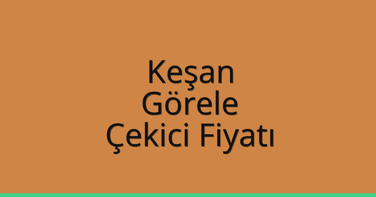 Keşan Çekici Fiyatı – Görele Oto Kurtarıcı Ücreti