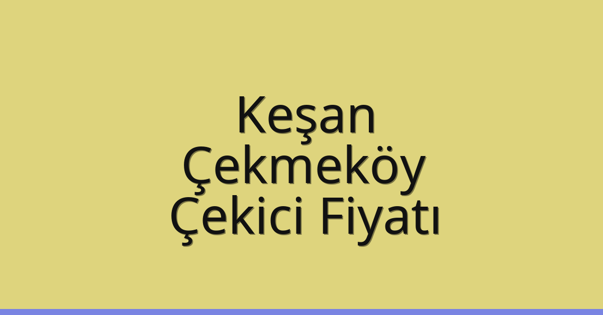 Keşan Çekici Fiyatı – Çekmeköy Oto Kurtarıcı Ücreti