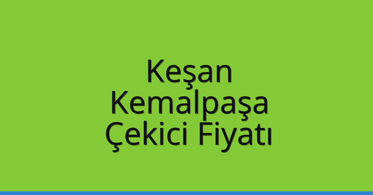 Keşan Çekici Fiyatı – Kemalpaşa Oto Kurtarıcı Ücreti