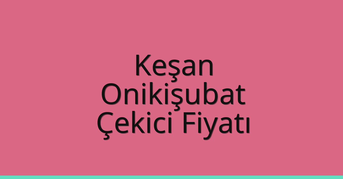 Keşan Çekici Fiyatı – Onikişubat Oto Kurtarıcı Ücreti