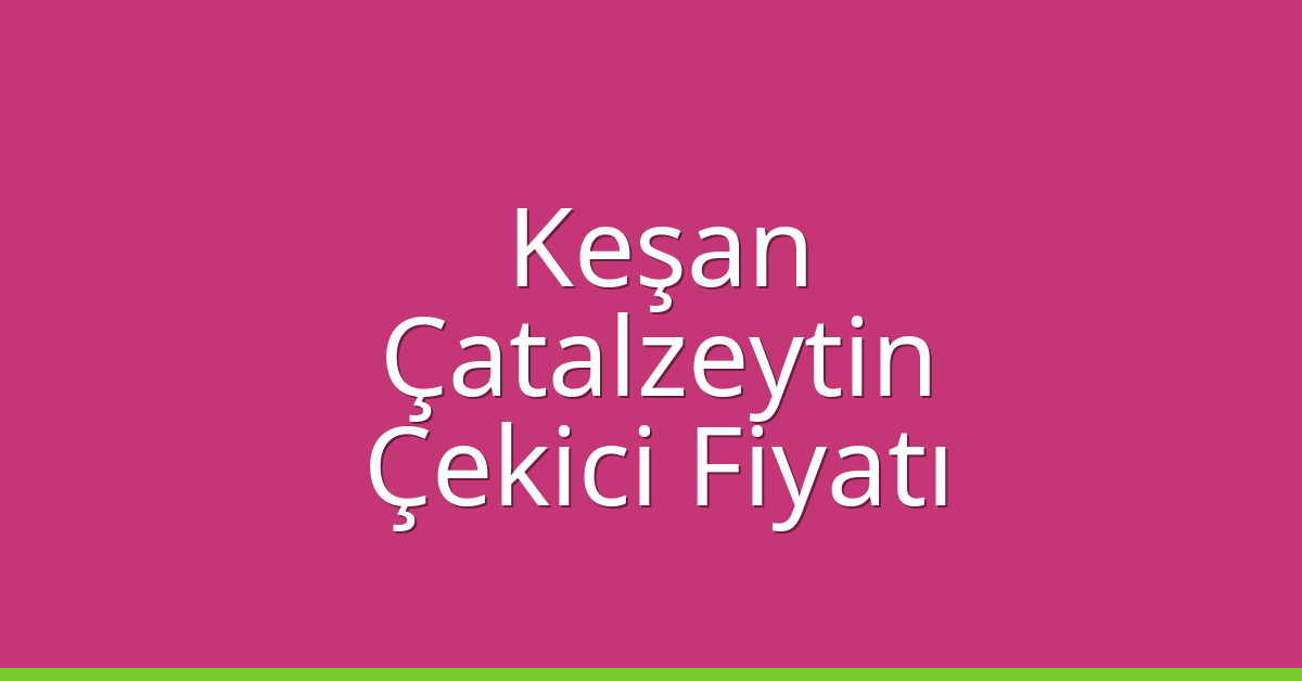 Keşan Çekici Fiyatı – Çatalzeytin Oto Kurtarıcı Ücreti