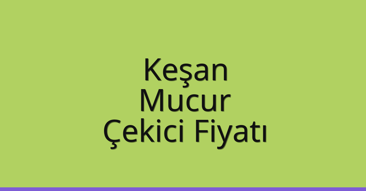 Keşan Çekici Fiyatı – Mucur Oto Kurtarıcı Ücreti