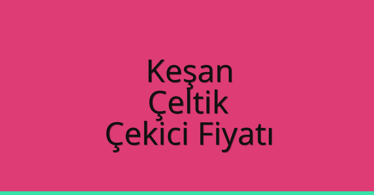Keşan Çekici Fiyatı – Çeltik Oto Kurtarıcı Ücreti