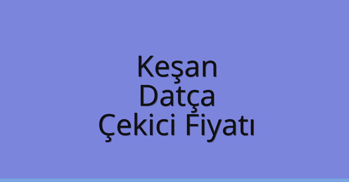 Keşan Çekici Fiyatı – Datça Oto Kurtarıcı Ücreti