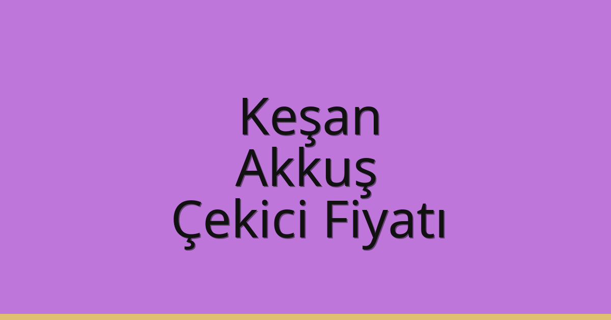 Keşan Çekici Fiyatı – Akkuş Oto Kurtarıcı Ücreti