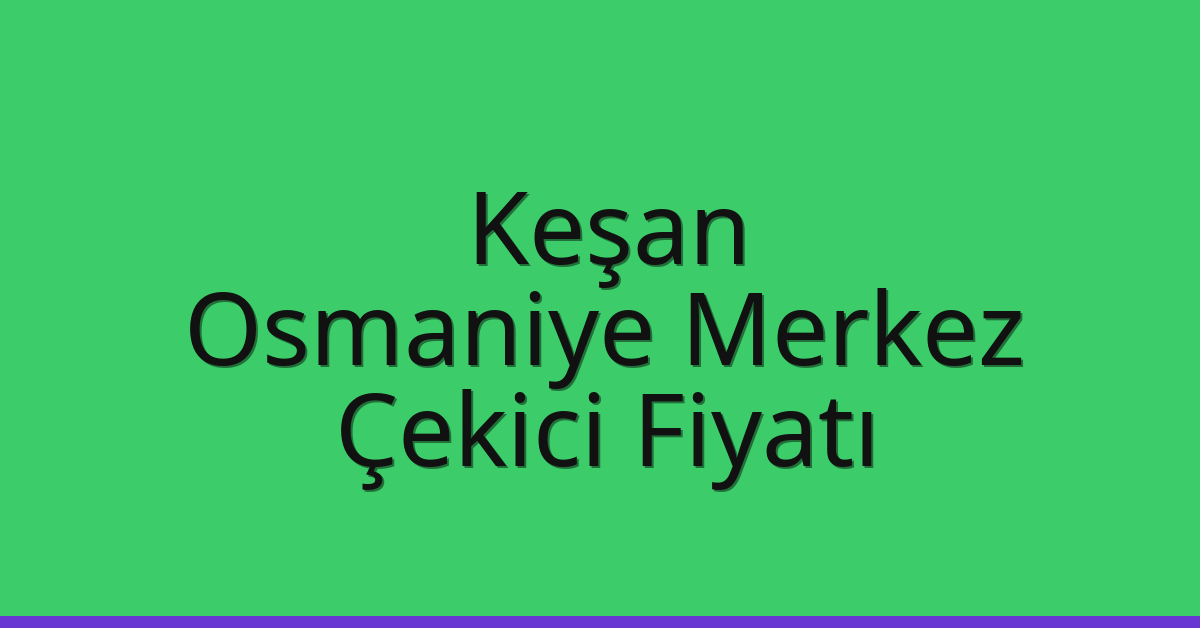 Keşan Çekici Fiyatı – Osmaniye Merkez Oto Kurtarıcı Ücreti