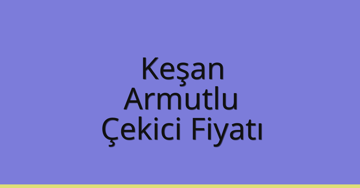 Keşan Çekici Fiyatı – Armutlu Oto Kurtarıcı Ücreti