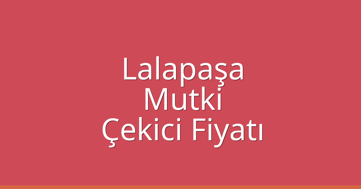 Lalapaşa Çekici Fiyatı – Mutki Oto Kurtarıcı Ücreti