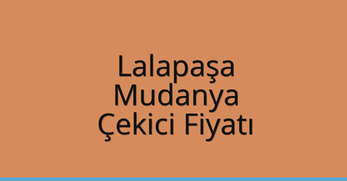 Lalapaşa Çekici Fiyatı – Mudanya Oto Kurtarıcı Ücreti