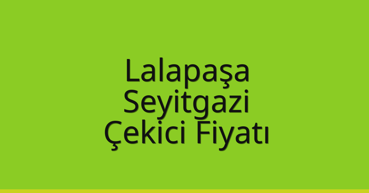 Lalapaşa Çekici Fiyatı – Seyitgazi Oto Kurtarıcı Ücreti