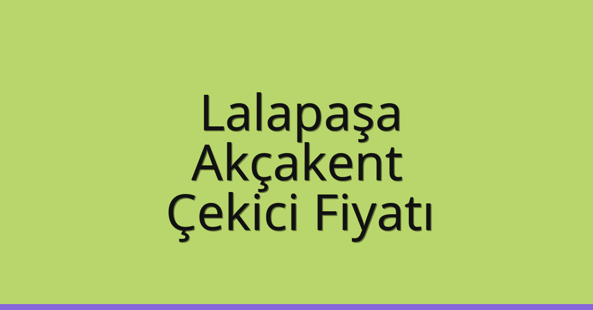 Lalapaşa Çekici Fiyatı – Akçakent Oto Kurtarıcı Ücreti