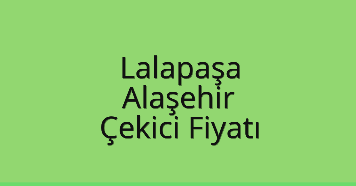 Lalapaşa Çekici Fiyatı – Alaşehir Oto Kurtarıcı Ücreti
