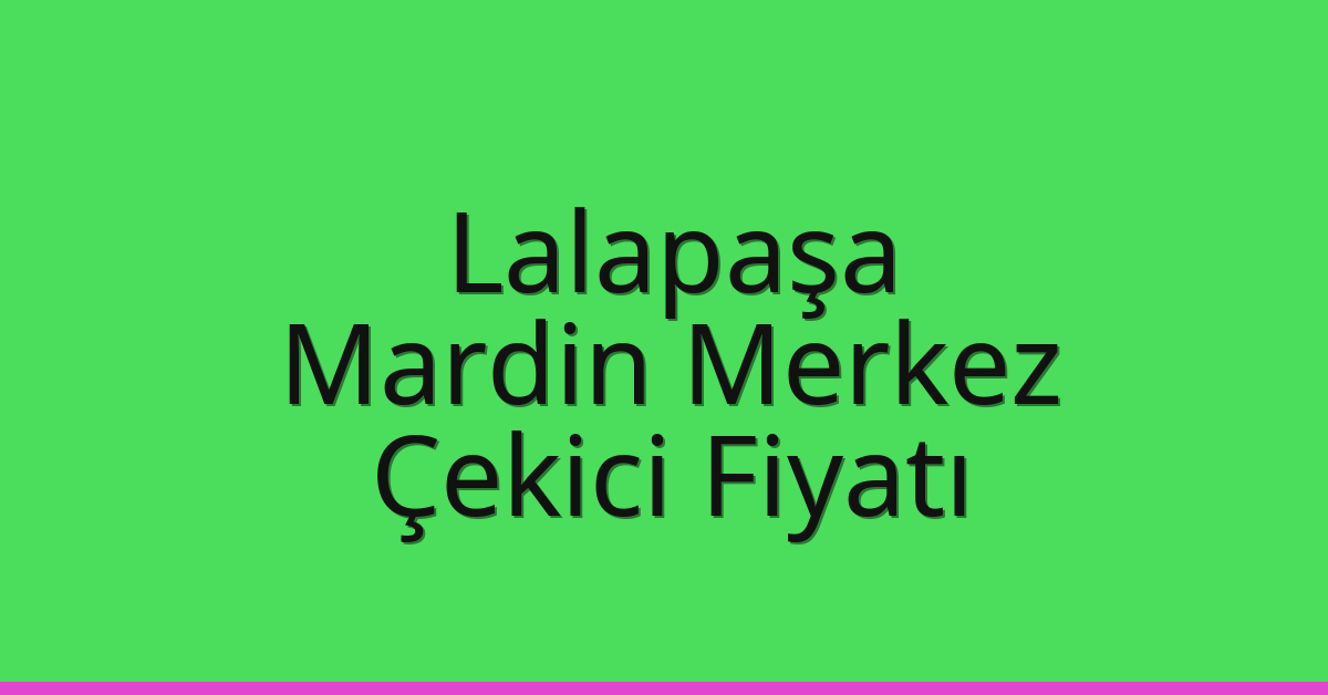 Lalapaşa Çekici Fiyatı – Mardin Merkez Oto Kurtarıcı Ücreti