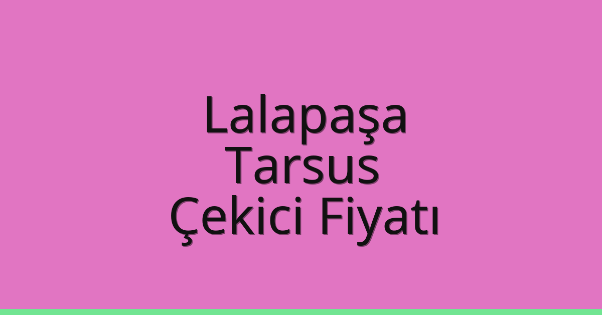 Lalapaşa Çekici Fiyatı – Tarsus Oto Kurtarıcı Ücreti