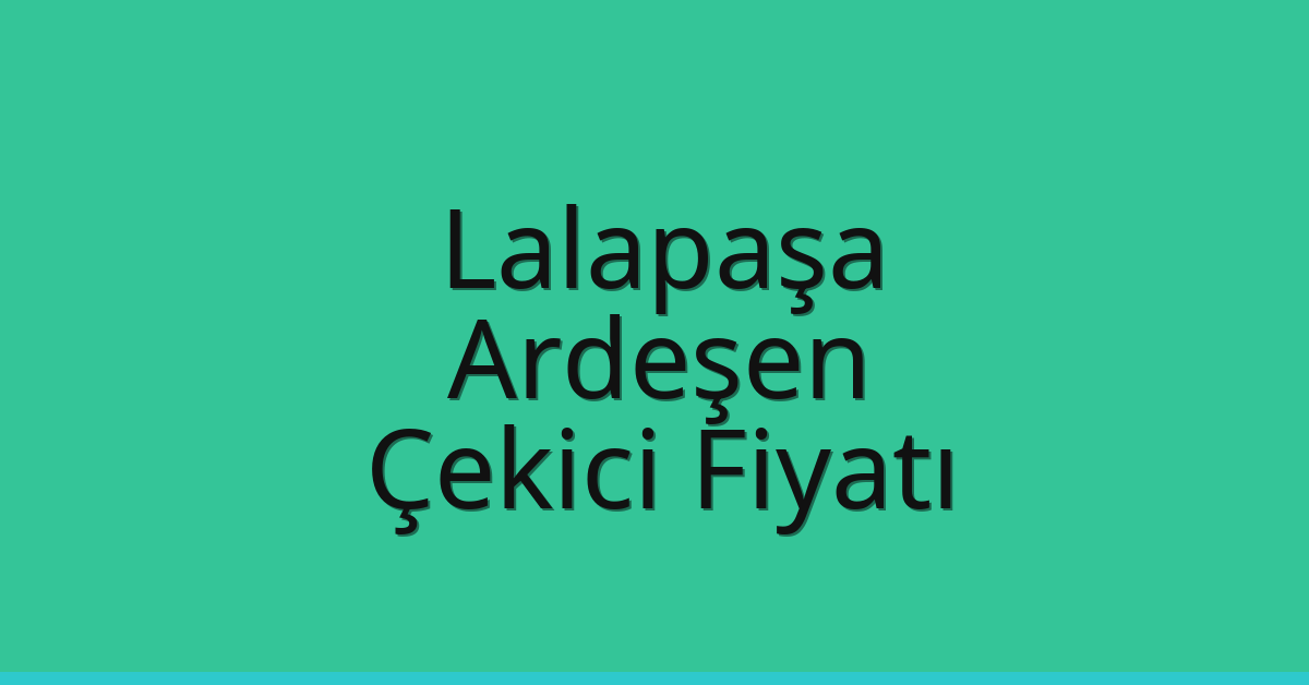 Lalapaşa Çekici Fiyatı – Ardeşen Oto Kurtarıcı Ücreti