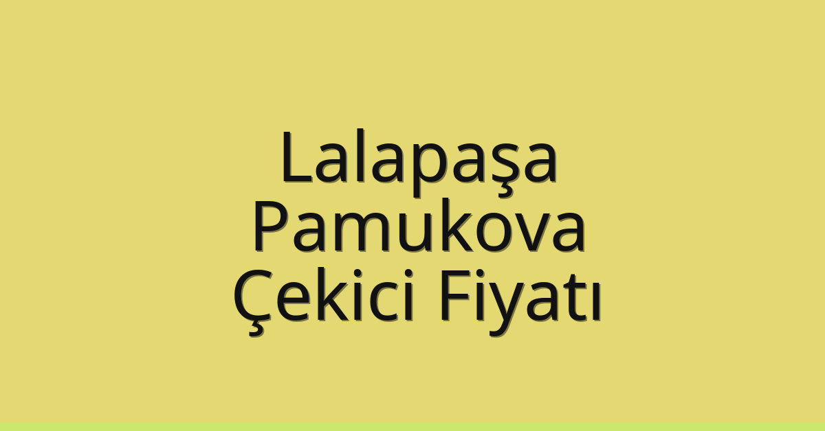 Lalapaşa Çekici Fiyatı – Pamukova Oto Kurtarıcı Ücreti