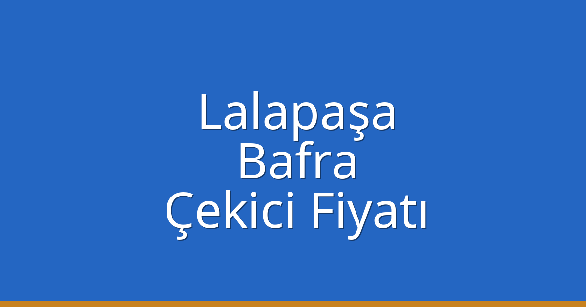 Lalapaşa Çekici Fiyatı – Bafra Oto Kurtarıcı Ücreti