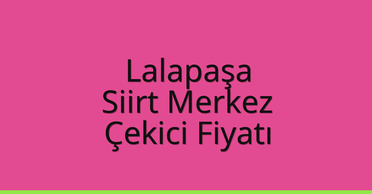 Lalapaşa Çekici Fiyatı – Siirt Merkez Oto Kurtarıcı Ücreti