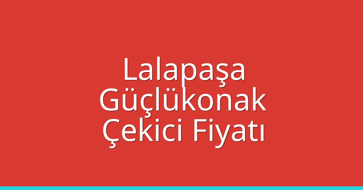Lalapaşa Çekici Fiyatı – Güçlükonak Oto Kurtarıcı Ücreti