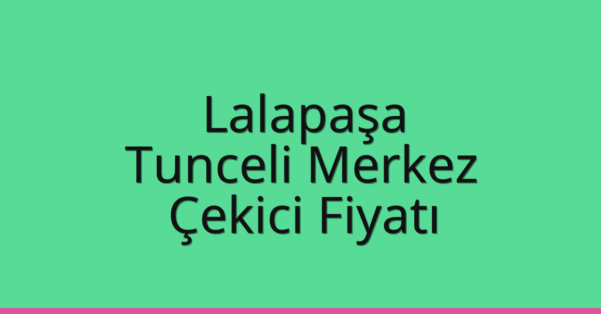 Lalapaşa Çekici Fiyatı – Tunceli Merkez Oto Kurtarıcı Ücreti