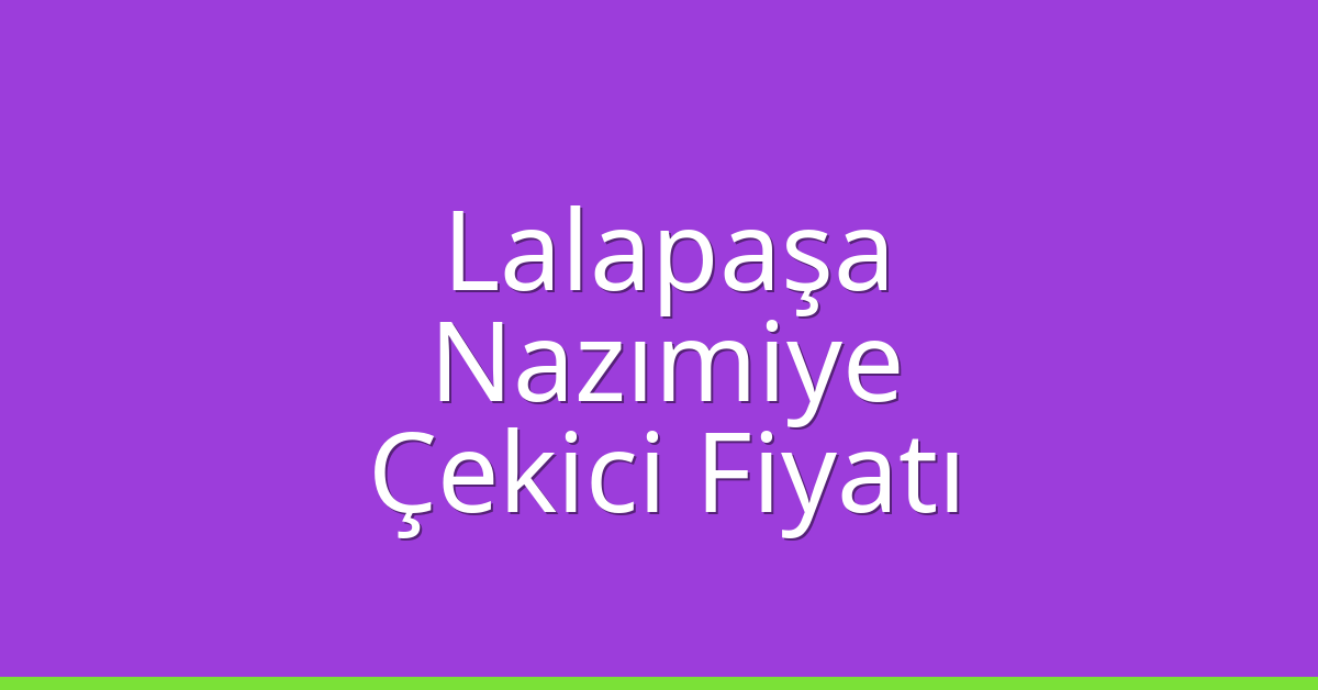 Lalapaşa Çekici Fiyatı – Nazımiye Oto Kurtarıcı Ücreti