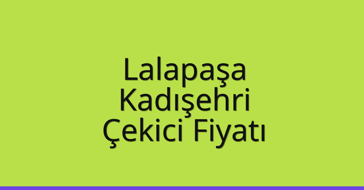 Lalapaşa Çekici Fiyatı – Kadışehri Oto Kurtarıcı Ücreti