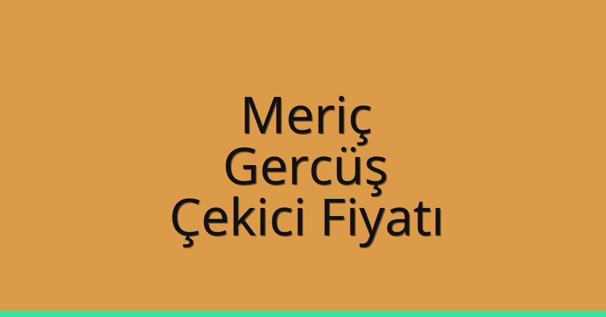 Meriç Çekici Fiyatı – Gercüş Oto Kurtarıcı Ücreti