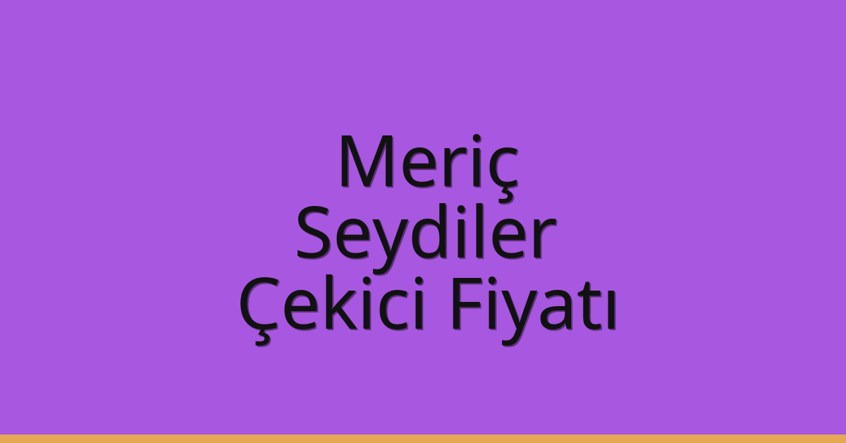 Meriç Çekici Fiyatı – Seydiler Oto Kurtarıcı Ücreti