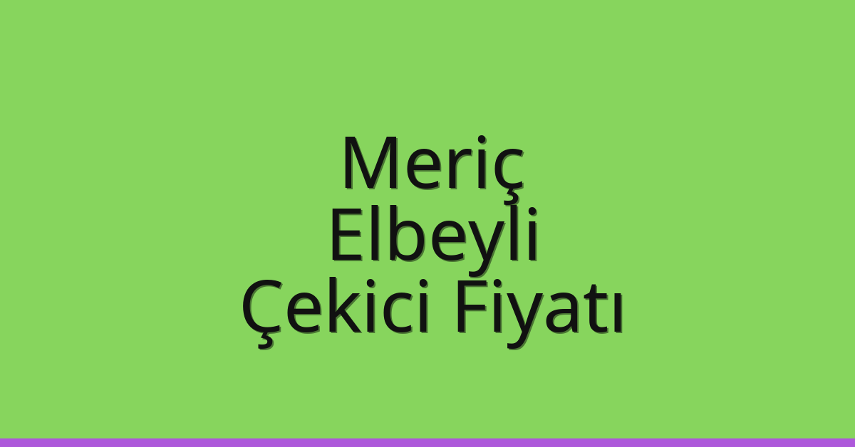 Meriç Çekici Fiyatı – Elbeyli Oto Kurtarıcı Ücreti