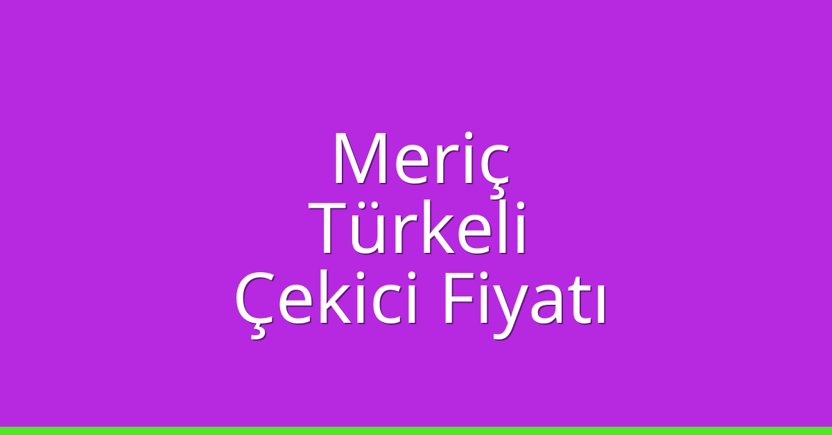 Meriç Çekici Fiyatı – Türkeli Oto Kurtarıcı Ücreti