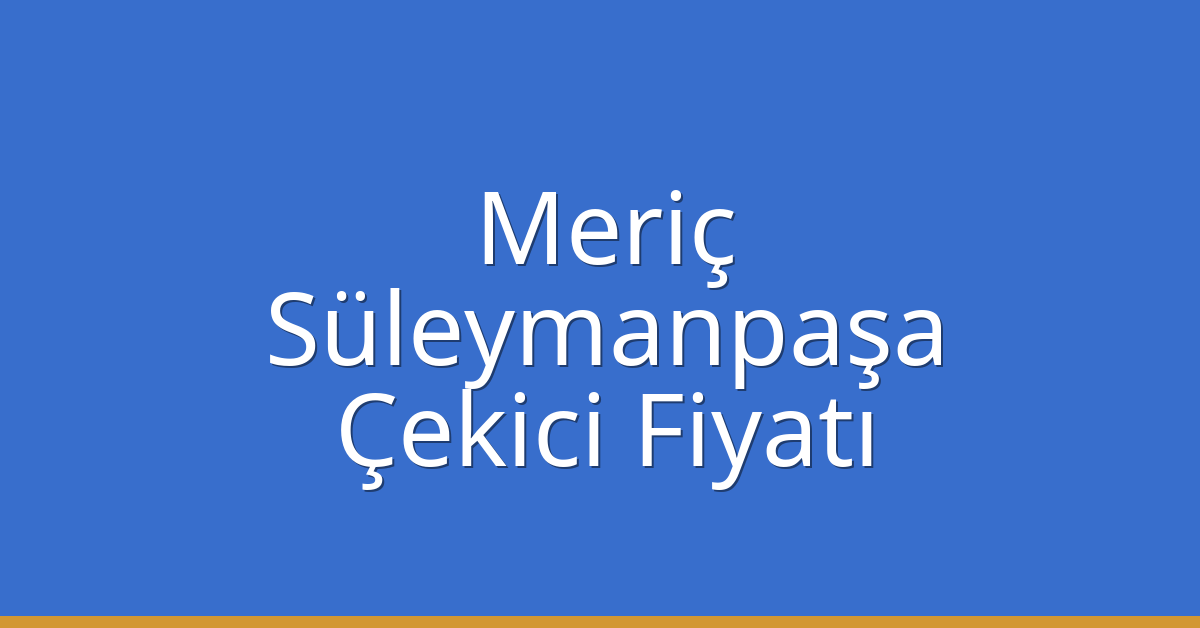 Meriç Çekici Fiyatı – Süleymanpaşa Oto Kurtarıcı Ücreti
